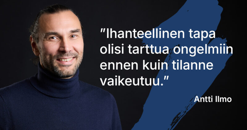 Ihanteellinen tapa olisi tarttua ongelmiin ennen kuin tilanne vaikeutuu. –Antti Ilmo
